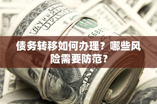 北京债务转移如何办理？哪些风险需要防范？
