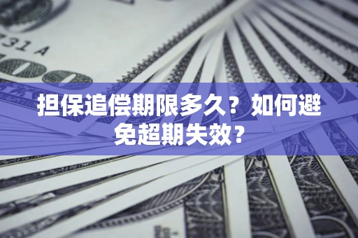 北京担保追偿期限多久?如何避免超期失效? 北京担保追偿期限多久?如何避免超期失效?
