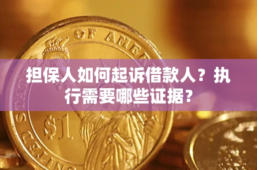 北京担保人如何起诉借款人？执行需要哪些证据？
