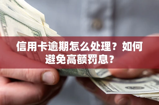 北京信用卡逾期怎么处理？如何避免高额罚息？