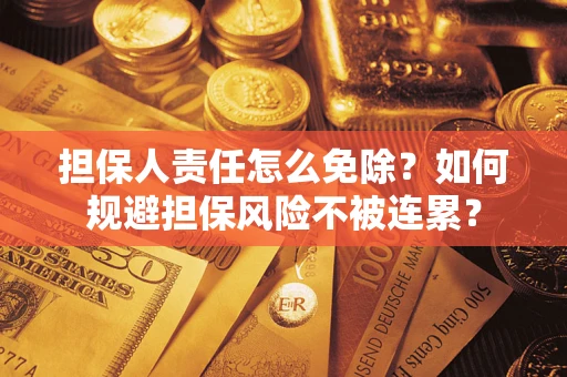 北京担保人责任怎么免除？如何规避担保风险不被连累？