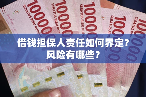 北京借钱担保人责任如何界定?风险有哪些? 北京借钱担保人责任如何界定?风险有哪些?