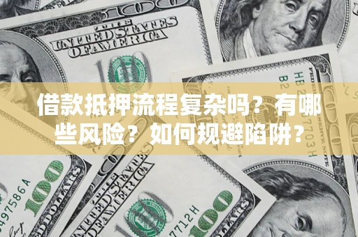 北京借款抵押流程复杂吗？有哪些风险？如何规避陷阱？