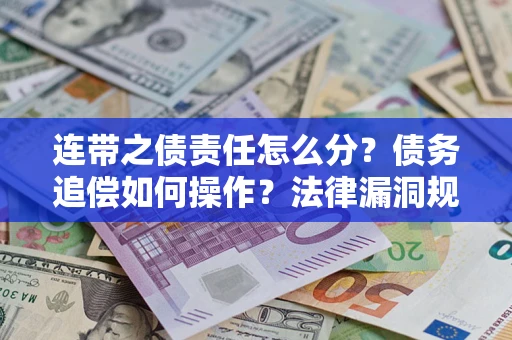 北京连带之债责任怎么分？债务追偿如何操作？法律漏洞规避指南