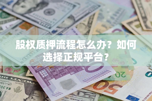 北京股权质押流程怎么办？如何选择正规平台？
