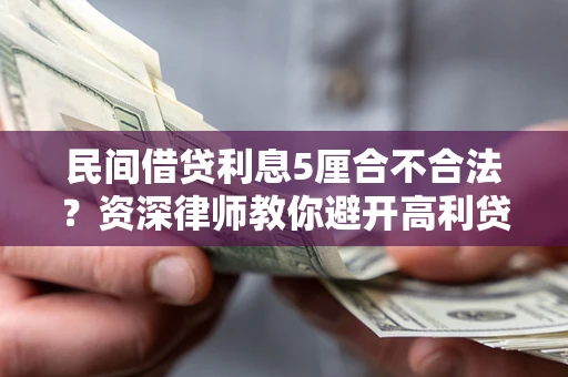 北京民间借贷利息5厘合不合法？资深律师教你避开高利贷陷阱