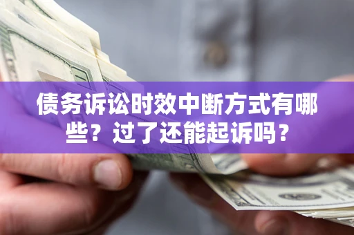 北京债务诉讼时效中断方式有哪些？过了还能起诉吗？