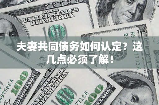北京夫妻共同债务如何认定？这几点必须了解！