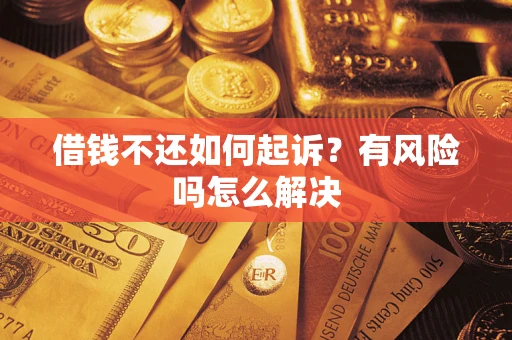 北京借钱不还如何起诉？有风险吗怎么解决