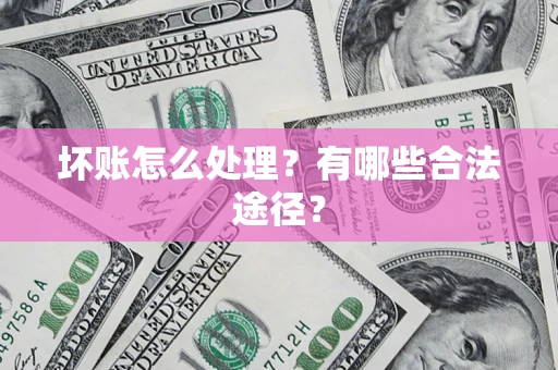 北京坏账怎么处理？有哪些合法途径？