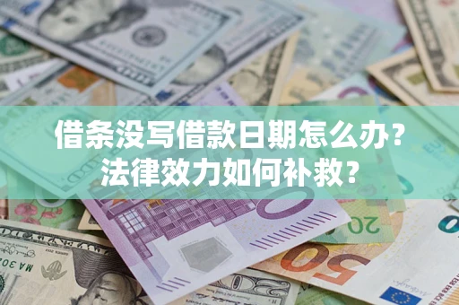 北京借条没写借款日期怎么办?法律效力如何补救? 北京借条没写借款日期怎么办?法律效力如何补救?