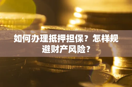 北京如何办理抵押担保？怎样规避财产风险？