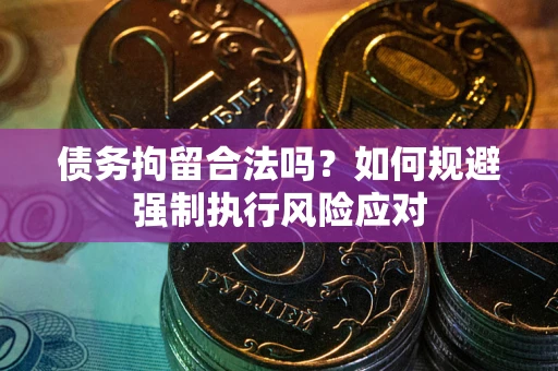 北京债务拘留合法吗？如何规避强制执行风险应对