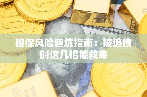 北京担保风险避坑指南：被追债时这几招能救命