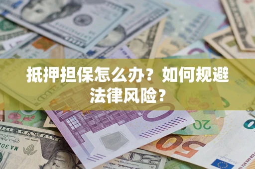 北京抵押担保怎么办？如何规避法律风险？
