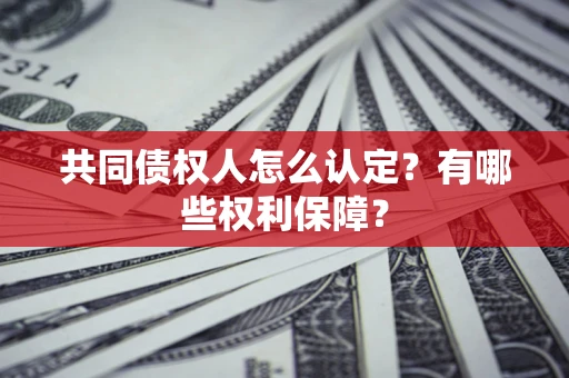 北京共同债权人怎么认定？有哪些权利保障？