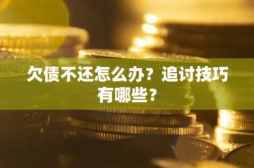 北京欠债不还怎么办？追讨技巧有哪些？