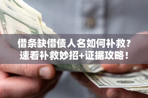 北京借条缺借债人名如何补救？速看补救妙招+证据攻略！