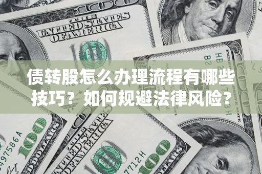 北京债转股怎么办理流程有哪些技巧？如何规避法律风险？