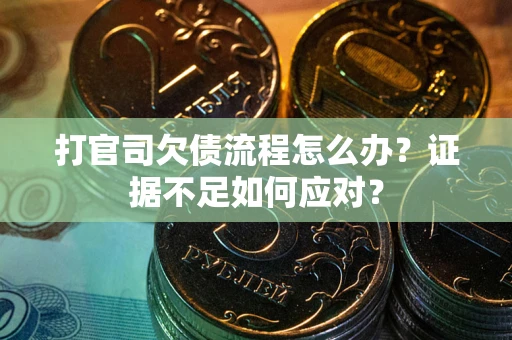 北京打官司欠债流程怎么办？证据不足如何应对？