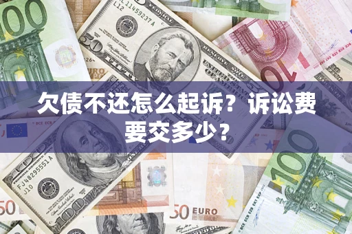 北京欠债不还怎么起诉？诉讼费要交多少？