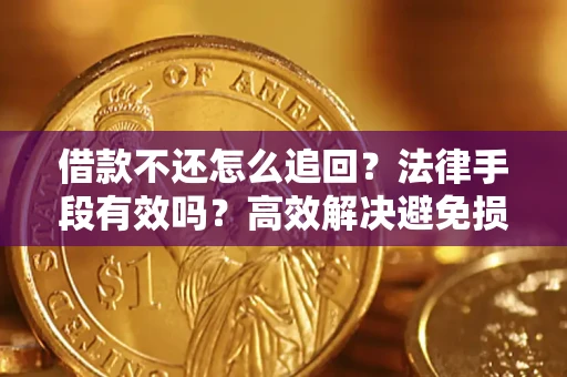 北京借款不还怎么追回？法律手段有效吗？高效解决避免损失