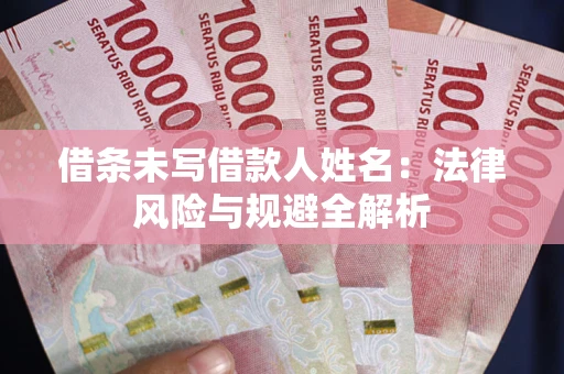 北京借条未写借款人姓名：法律风险与规避全解析