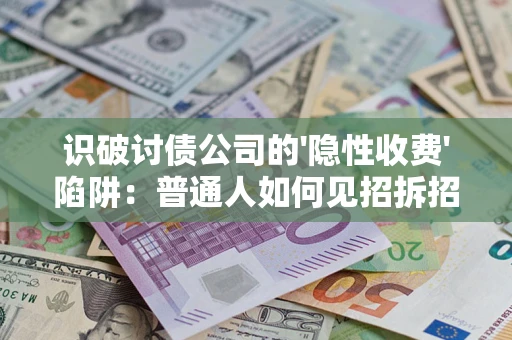 北京识破讨债公司的'隐性收费'陷阱：普通人如何见招拆招？