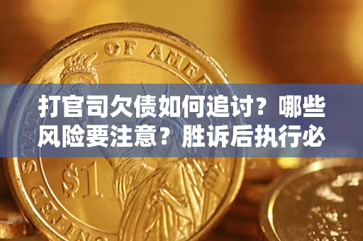 北京打官司欠债如何追讨？哪些风险要注意？胜诉后执行必看！