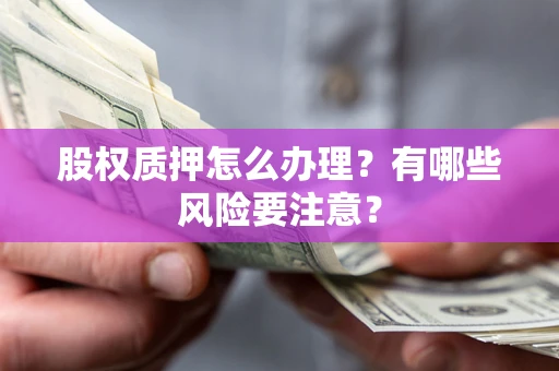 北京股权质押怎么办理？有哪些风险要注意？