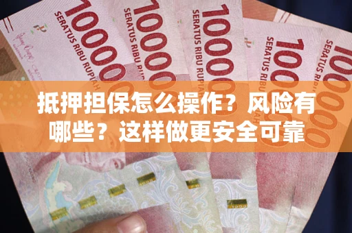 北京抵押担保怎么操作？风险有哪些？这样做更安全可靠