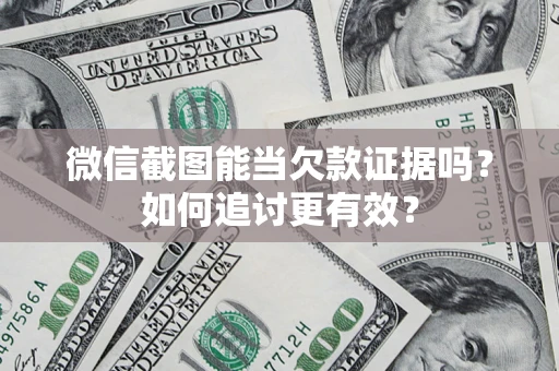 北京微信截图能当欠款证据吗？如何追讨更有效？