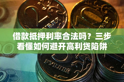 北京借款抵押利率合法吗？三步看懂如何避开高利贷陷阱