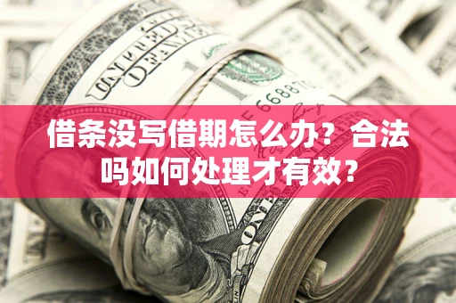 北京借条没写借期怎么办？合法吗如何处理才有效？