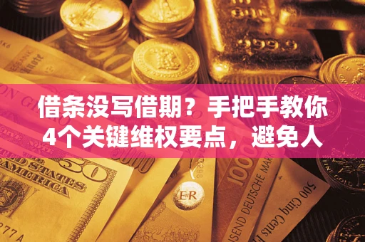 北京借条没写借期？手把手教你4个关键维权要点，避免人财两空