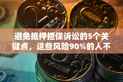 北京避免抵押担保诉讼的5个关键点，这些风险90%的人不知道！