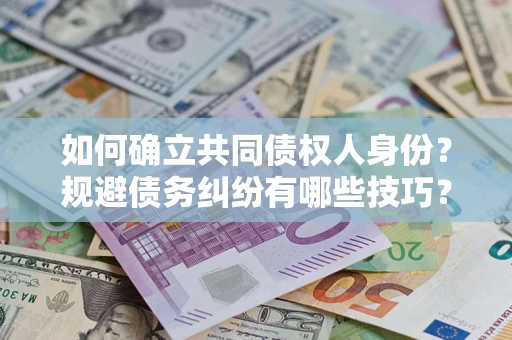 北京如何确立共同债权人身份？规避债务纠纷有哪些技巧？