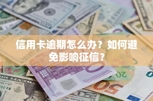 北京信用卡逾期怎么办？如何避免影响征信？