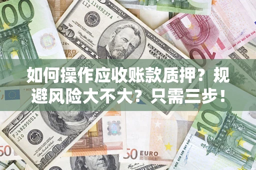 北京如何操作应收账款质押？规避风险大不大？只需三步！