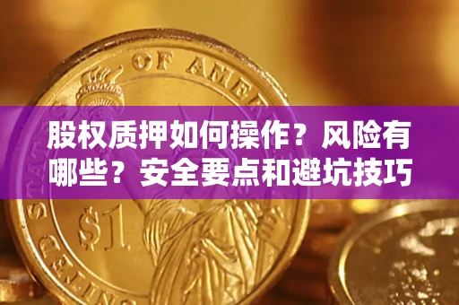 北京股权质押如何操作？风险有哪些？安全要点和避坑技巧？