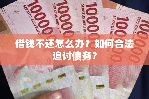 北京借钱不还怎么办？如何合法追讨债务？
