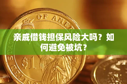 北京亲戚借钱担保风险大吗？如何避免被坑？