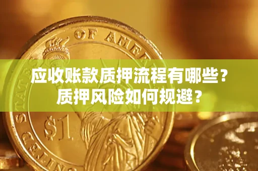 北京应收账款质押流程有哪些？质押风险如何规避？