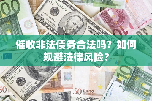 北京催收非法债务合法吗？如何规避法律风险？