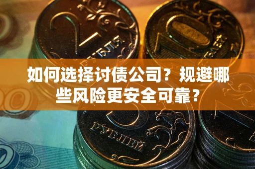 北京如何选择讨债公司？规避哪些风险更安全可靠？