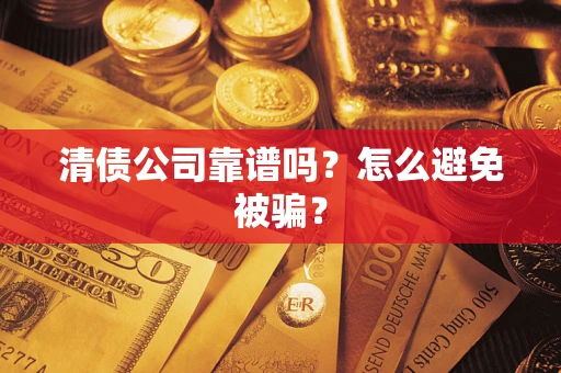北京清债公司靠谱吗？怎么避免被骗？