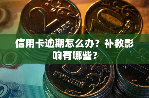 北京信用卡逾期怎么办？补救影响有哪些？
