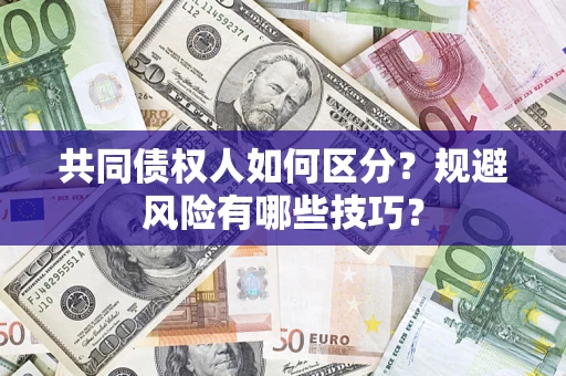北京共同债权人如何区分？规避风险有哪些技巧？