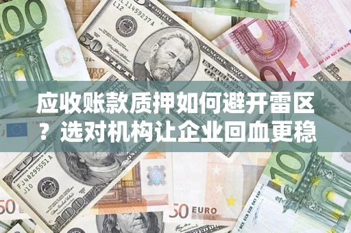北京应收账款质押如何避开雷区？选对机构让企业回血更稳