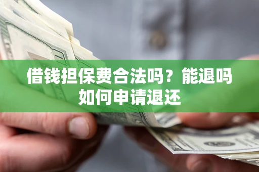 北京借钱担保费合法吗？能退吗如何申请退还